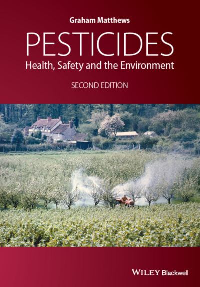 Cover for Matthews, G. A. (International Pesticide Application Research Centre, Imperial College, University of London, U.K.) · Pesticides: Health, Safety and the Environment (Hardcover Book) (2015)