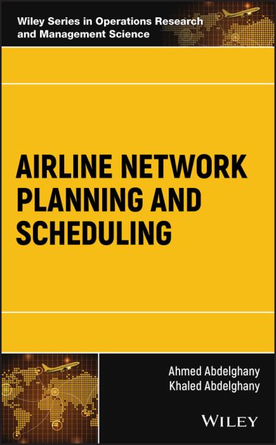 Cover for Ahmed Abdelghany · Airline Network Planning and Scheduling - Wiley Series in Operations Research and Management Science (Hardcover Book) (2018)