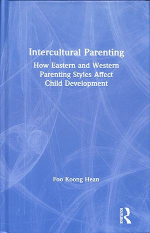 Cover for Koong Hean Foo · Intercultural Parenting: How Eastern and Western Parenting Styles Affect Child Development (Hardcover Book) (2019)