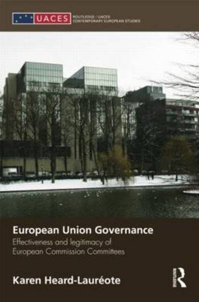 Cover for Heard-Laureote, Karen (Portsmouth University, UK) · European Union Governance: Effectiveness and Legitimacy in European Commission Committees - Routledge / UACES Contemporary European Studies (Taschenbuch) (2014)