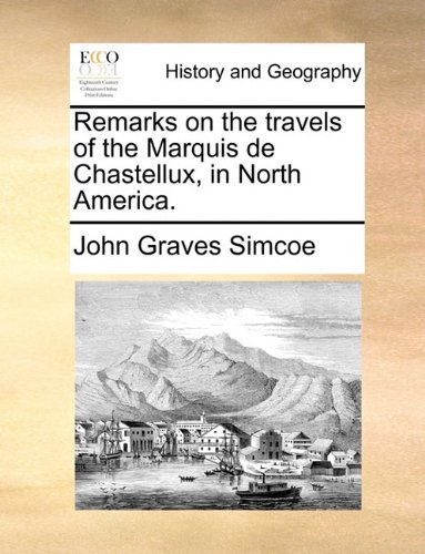 Remarks on the Travels of the Marquis De Chastellux, in North America. - John Graves Simcoe - Kirjat - Gale ECCO, Print Editions - 9781140697862 - torstai 27. toukokuuta 2010