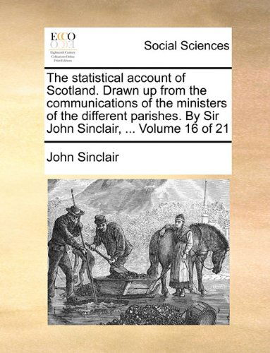 Cover for John Sinclair · The Statistical Account of Scotland. Drawn Up from the Communications of the Ministers of the Different Parishes. by Sir John Sinclair, ...  Volume 16 of 21 (Paperback Book) (2010)