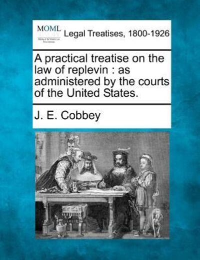 Cover for J E Cobbey · A Practical Treatise on the Law of Replevin: As Administered by the Courts of the United States. (Paperback Book) (2010)