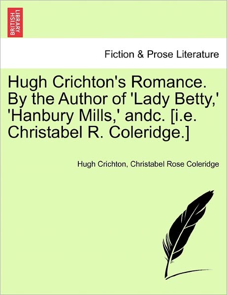 Cover for Hugh Crichton · Hugh Crichton's Romance. by the Author of 'lady Betty, ' 'hanbury Mills, ' Andc. [i.e. Christabel R. Coleridge.] Vol. II (Paperback Book) (2011)
