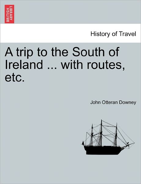 Cover for John Otteran Downey · A Trip to the South of Ireland ... with Routes, Etc. (Paperback Book) (2011)
