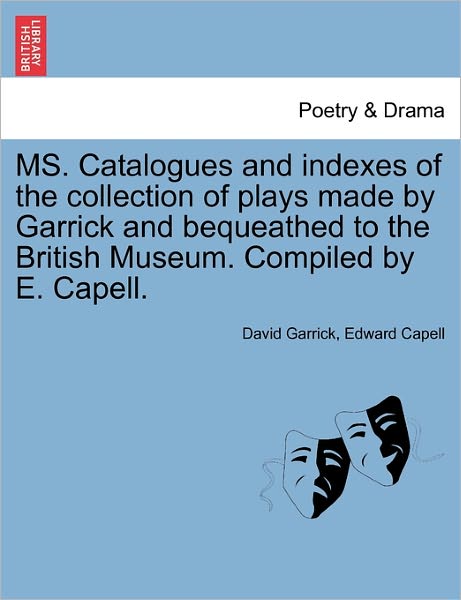 Cover for David Garrick · Ms. Catalogues and Indexes of the Collection of Plays Made by Garrick and Bequeathed to the British Museum. Compiled by E. Capell. (Paperback Book) (2011)