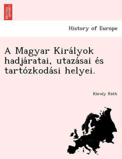 Cover for Ka Roly Ra Th · A Magyar Kira Lyok Hadja Ratai, Utaza Sai E S Tarto Zkoda Si Helyei. (Paperback Book) (2012)