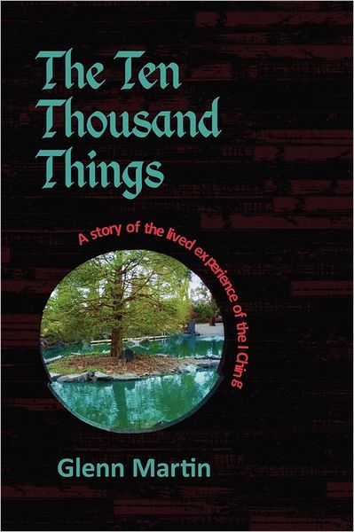 Cover for Glenn Martin · The Ten Thousand Things: a Story of the Lived Experience of the I Ching (Paperback Book) (2011)