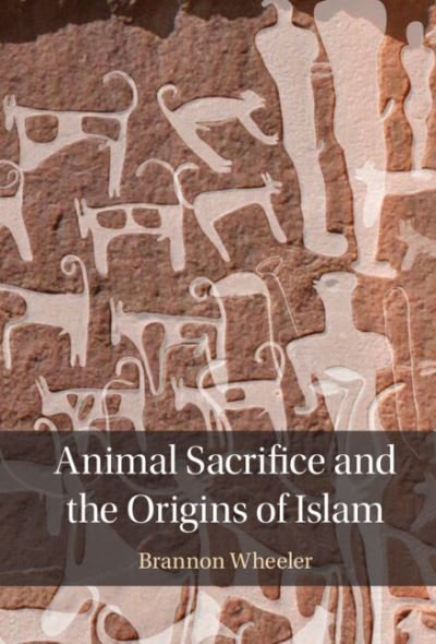 Cover for Wheeler, Brannon (United States Naval Academy, Maryland) · Animal Sacrifice and the Origins of Islam (Hardcover Book) (2022)