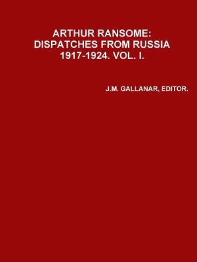 Cover for Gallanar, Editor, J.M. · ARHUR RANSOME : DISPATCHES FROM RUSSIA 1917-1924.VOL. i (Paperback Book) (2016)