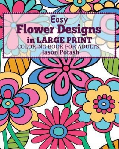 Cover for Jason Potash · Easy Flower Designs in Large Print Coloring Book for Adults (Pocketbok) (2016)