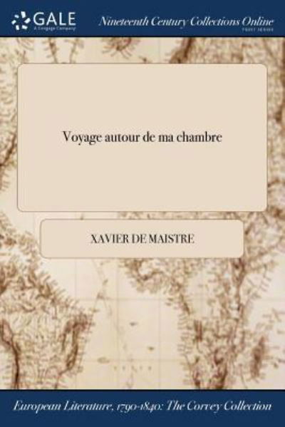Voyage autour de ma chambre - Xavier de Maistre - Books - Gale NCCO, Print Editions - 9781375174862 - July 20, 2017