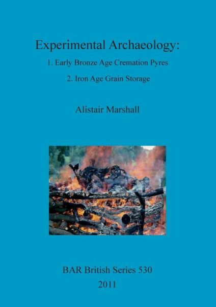 Cover for Alistair Marshall · Experimental Archaeology: 1. Early Bronze Age Cremation Pyres; 2. Iron Age Grain Storage (Bar British) (Paperback Book) (2011)