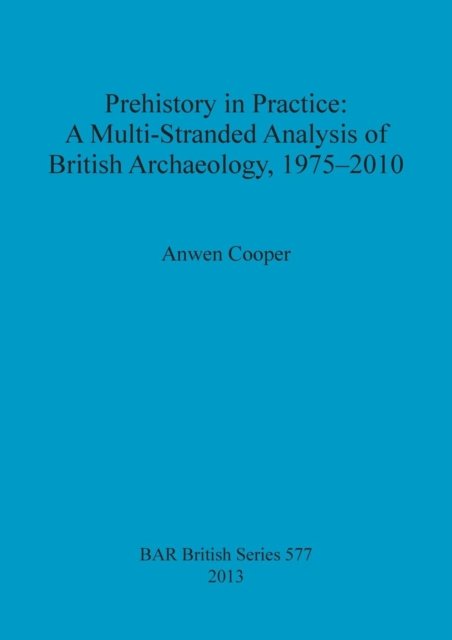Prehistory in Practice - Anwen Cooper - Boeken - British Archaeological Reports - 9781407310862 - 13 februari 2013