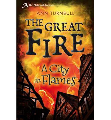 The Great Fire: A City in Flames - National Archives - Ann Turnbull - Książki - Bloomsbury Publishing PLC - 9781408186862 - 12 września 2013