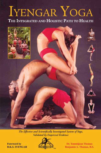 Iyengar Yoga the Integrated and Holistic Path to Health - Benjamin A Thomas B S - Books - Xlibris - 9781425747862 - November 18, 2008