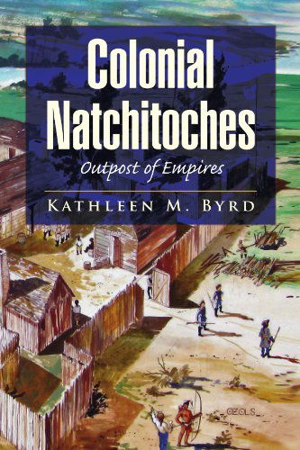 Cover for Kathleen M Byrd · Colonial Natchitoches: Outpost of Empires (Paperback Book) (2008)