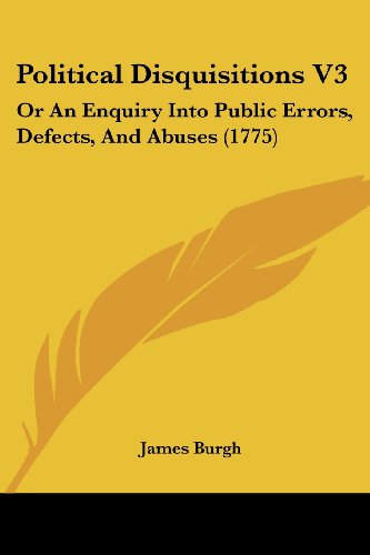 Cover for James Burgh · Political Disquisitions V3: or an Enquiry into Public Errors, Defects, and Abuses (1775) (Paperback Book) (2008)