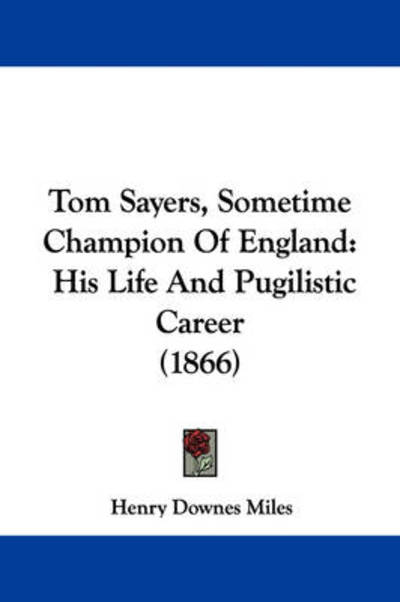 Tom Sayers, Sometime Champion of England: His Life and Pugilistic Career (1866) - Henry Downes Miles - Książki - Kessinger Publishing - 9781437432862 - 22 grudnia 2008