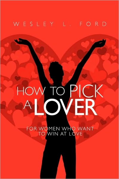 Cover for Wesley L. Ford · How to Pick a Lover: for Women Who Want to Win at Love (Paperback Book) (2010)