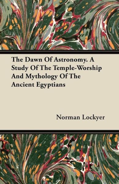 Cover for Norman Lockyer · The Dawn of Astronomy. a Study of the Temple-worship and Mythology of the Ancient Egyptians (Pocketbok) (2011)