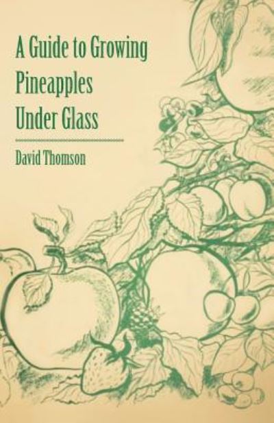 A Guide to Growing Pineapples Under Glass - David Thomson - Böcker - Read Books - 9781446537862 - 1 mars 2011