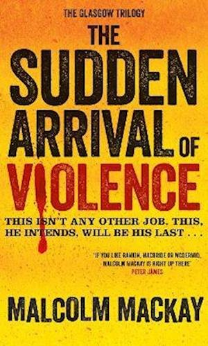 Cover for Malcolm Mackay · Sudden Arrival of Violence - The Glasgow Trilogy Book 3 (N/A) (2014)