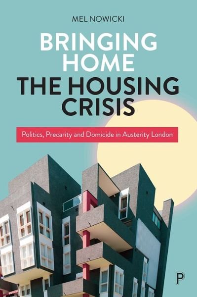 Cover for Nowicki, Mel (Oxford Brookes University) · Bringing Home the Housing Crisis: Politics, Precarity and Domicide in Austerity London (Paperback Bog) (2023)