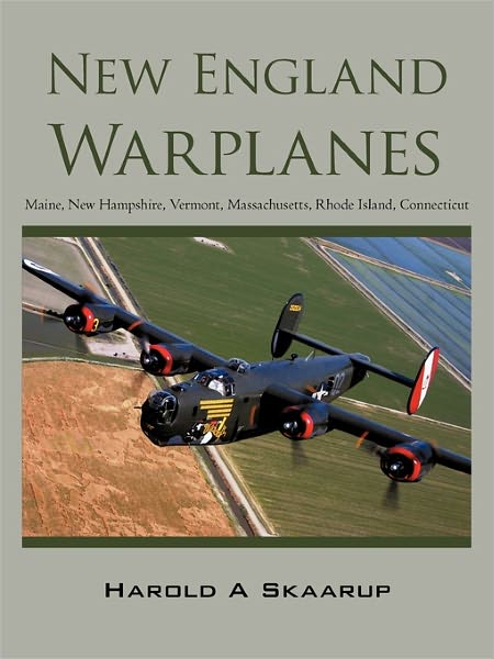 New England Warplanes: Maine, New Hampshire, Vermont, Massachusetts, Rhode Island, Connecticut - Harold a Skaarup - Bøger - iUniverse - 9781450273862 - 17. december 2010