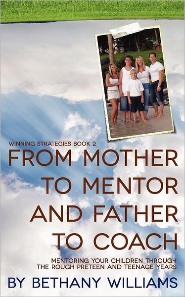 Cover for Bethany Williams · From Mother to Mentor and Father to Coach: Mentoring Your Children Through the Rough Preteen and Teenage Years. (Paperback Book) (2010)