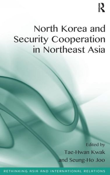 Cover for Tae-Hwan Kwak · North Korea and Security Cooperation in Northeast Asia - Rethinking Asia and International Relations (Hardcover bog) [New edition] (2014)