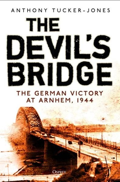 Cover for Anthony Tucker-Jones · The Devil's Bridge: The German Victory at Arnhem, 1944 (Innbunden bok) (2020)