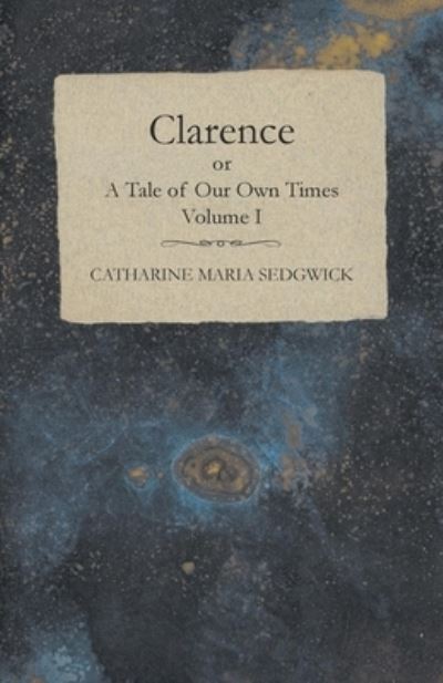 Cover for Catharine Maria Sedgwick · Clarence or, A Tale of Our Own Times - Volume I (Paperback Book) (2017)