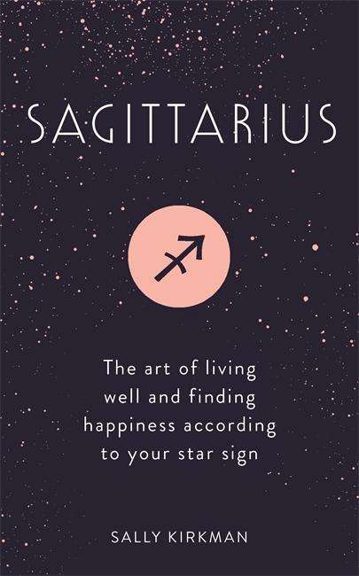 Cover for Sally Kirkman · Sagittarius: The Art of Living Well and Finding Happiness According to Your Star Sign (Hardcover Book) (2018)