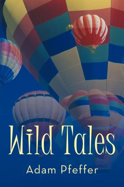 Wild Tales - Adam Pfeffer - Livros - iUniverse - 9781475953862 - 22 de outubro de 2012