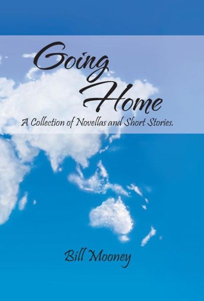 Cover for Bill Mooney · Going Home: a Collection of Novellas and Short Stories. (Hardcover Book) (2013)