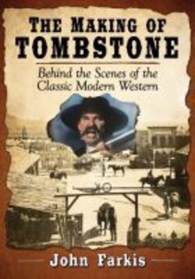 The Making of Tombstone: Behind the Scenes of the Classic Modern Western - John Farkis - Kirjat - McFarland & Co Inc - 9781476675862 - maanantai 10. joulukuuta 2018