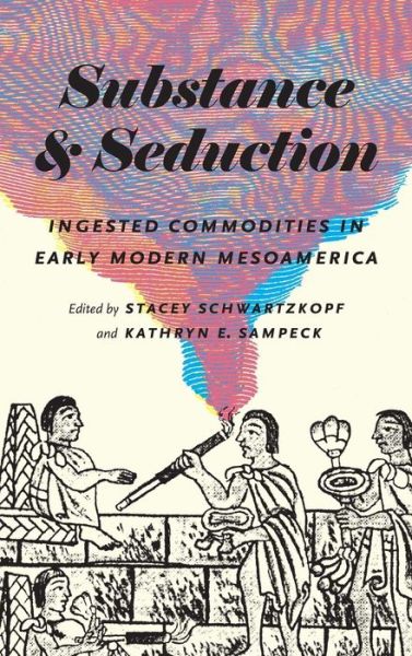 Cover for Substance and Seduction: Ingested Commodities in Early Modern Mesoamerica (Gebundenes Buch) (2017)