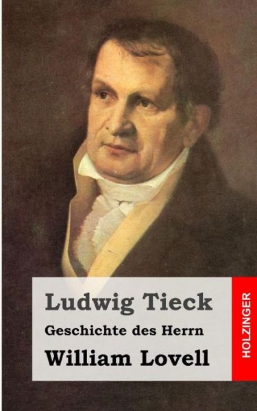 Geschichte Des Herrn William Lovell - Ludwig Tieck - Livres - CreateSpace Independent Publishing Platf - 9781482768862 - 14 mars 2013