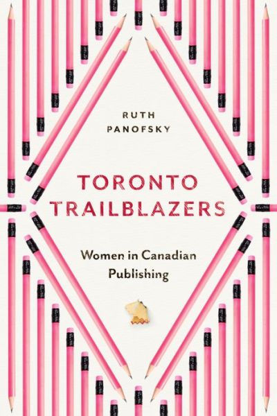 Cover for Ruth Panofsky · Toronto Trailblazers: Women in Canadian Publishing - Studies in Book and Print Culture (Paperback Book) (2019)
