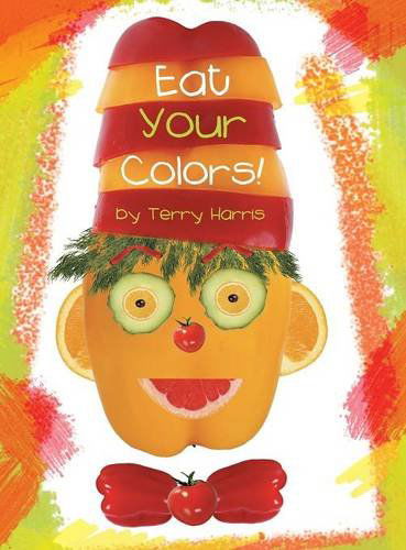 Eat Your Colors! - Terry Harris - Books - LifeRich - 9781489701862 - April 22, 2014