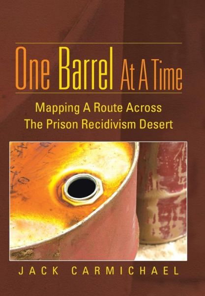 Cover for Jack Carmichael · One Barrel at a Time: Mapping a Route Across the Prison Recidivism Desert (Hardcover Book) (2013)