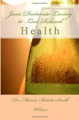 Juris Doctorate Loving to Live Relaxed: Health - Dr. Marcia Batiste Smith Wilson - Libros - CreateSpace Independent Publishing Platf - 9781495203862 - 13 de enero de 2014