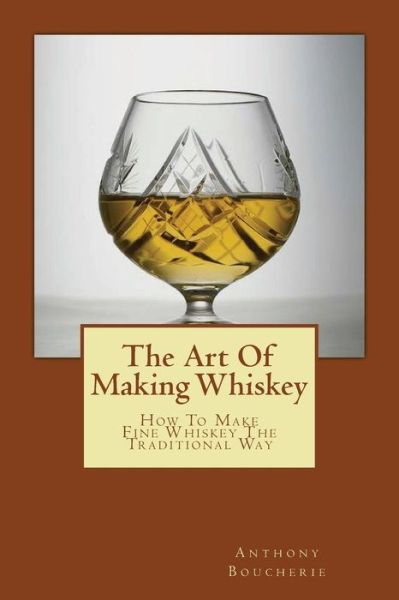 Cover for Anthony Boucherie · The Art of Making Whiskey: How to Make Fine Whiskey the Traditional Way (Paperback Book) (2014)