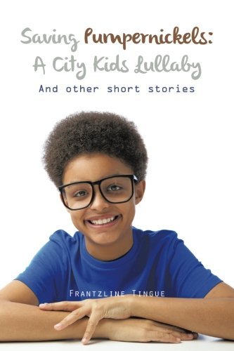 Frantzline Tingue · Saving Pumpernickels: a City Kids Lullaby: and Other Short Stories (Paperback Book) (2014)