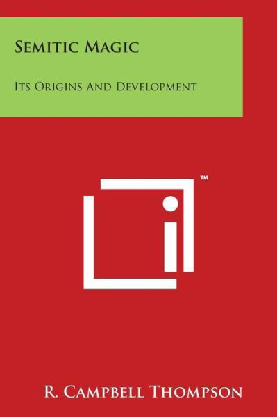 Semitic Magic: Its Origins and Development - R Campbell Thompson - Books - Literary Licensing, LLC - 9781498046862 - March 30, 2014