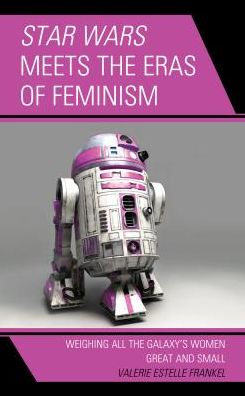 Cover for Valerie Estelle Frankel · Star Wars Meets the Eras of Feminism: Weighing All the Galaxy’s Women Great and Small (Inbunden Bok) (2018)