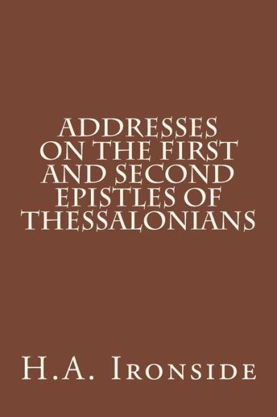 Cover for H a Ironside · Addresses on the First and Second Epistles of Thessalonians (Pocketbok) (2014)