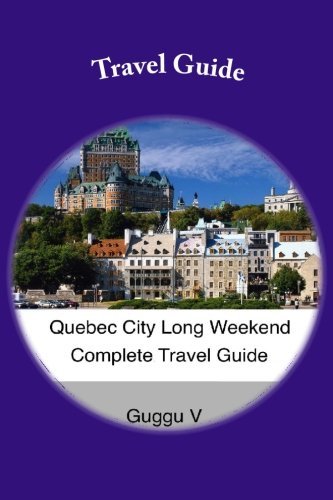 Cover for Guggu V · Quebec City Long Weekend Complete Travel Guide (Long Weekend Complete Travel Guides) (Volume 1) (Paperback Book) (2014)