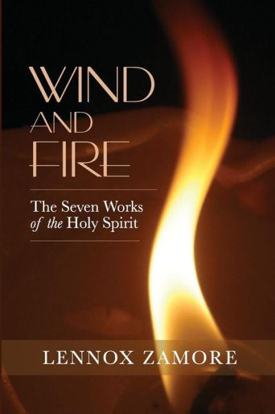 Wind and Fire: the Seven Works of the Holy Spirit - Lennox Zamore - Livres - Createspace - 9781502532862 - 1 juillet 2015